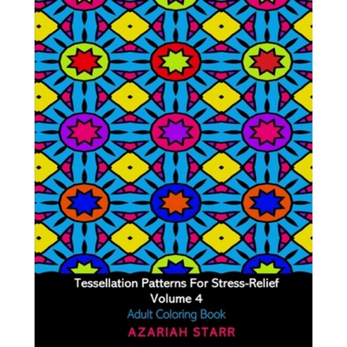 Tessellation Patterns For Stress-Relief Volume 4: Adult Coloring Book Paperback, Blurb, English, 9781034516002