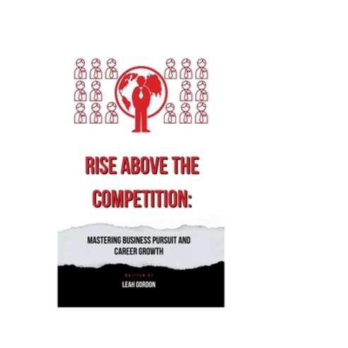 (영문도서) Rise Above the Competition: Mastering Business Pursuit and Career Growth Paperback, Independently Published, English, 9798880409860