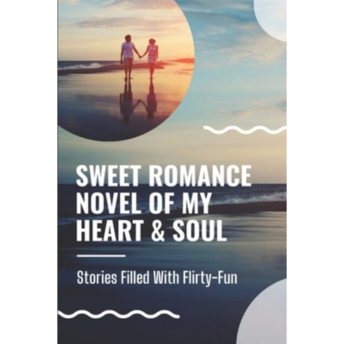 (영문도서) Sweet Romance Novel Of My Heart & Soul: Stories Filled With Flirty-Fun: Lyrics Of Love Paperback, Independently Published, English, 9798451373583