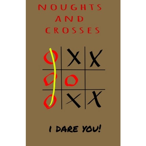 Noughts and Crosses - I Dare You: Children game that good for brain - logic game Paperback, Independently Published