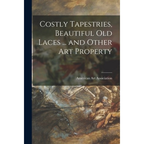 (영문도서) Costly Tapestries Beautiful Old Laces ... and Other Art Property Paperback, Legare Street Press, English, 9781014961044