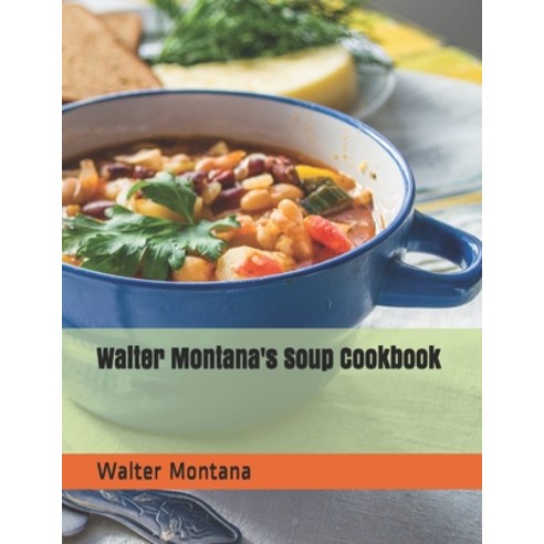 Walter Montana''s Soup Cookbook Paperback, Independently Published