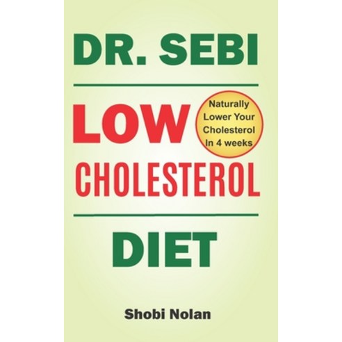 Dr Sebi Low Cholesterol Diet: How to Naturally Lower Your Cholesterol In 4 Weeks Through Dr. Sebi Di... Paperback, Independently Published