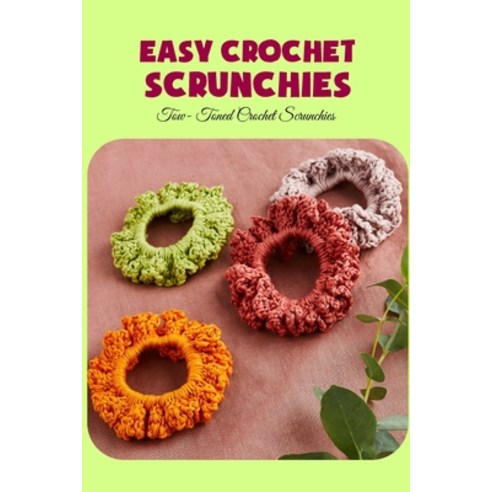 (영문도서) Easy Crochet Scrunchies: Tow- Toned Crochet Scrunchies: Crochet Scrunchies Ideas Paperback, Independently Published, English, 9798432411822
