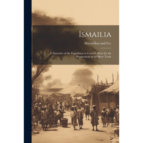 (영문도서) Ismailia: A Narrative of the Expedition to Central Africa for the Suppression of the Slave Trade Paperback, Legare Street Press, English, 9781021897626