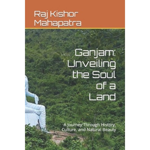 (영문도서) Ganjam: Unveiling the Soul of a Land: A Journey Through History Culture and Natural Beauty Paperback, Independently Published, English, 9798853242524