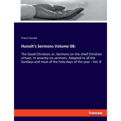 (영문도서) Hunolt''s Sermons Volume 08: The Good Christian; or Sermons on the chief Christian virtues. I... Paperback, Hansebooks, English, 9783337895624