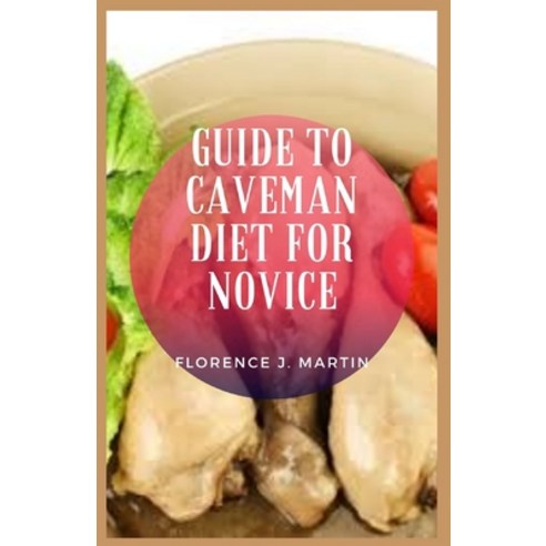 (영문도서) Guide to Caveman Diet For Novice: Caveman diet is another term for the paleo diet Paperback, Independently Published, English, 9798530556999