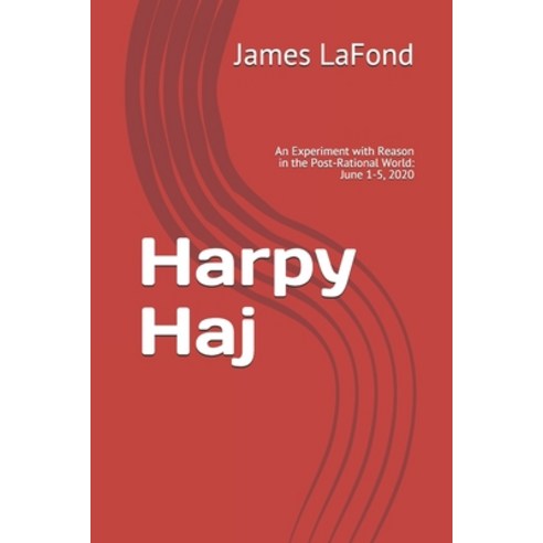 Harpy Haj: An Experiment with Reason in the Post-Rational World: June 1-5 2020 Paperback, Independently Published, English, 9798578261831