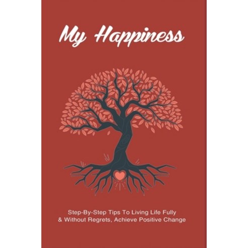 (영문도서) My Happiness: Step-By-Step Tips To Living Life Fully & Without Regrets Achieve Positive Chan... Paperback, Independently Published, English, 9798506849780
