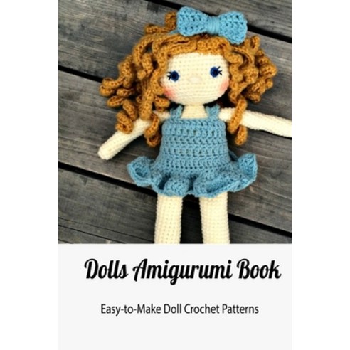 Dolls Amigurumi Book: Easy-to-Make Doll Crochet Patterns: Crochet Doll Gift for Kids Paperback, Independently Published, English, 9798726317151