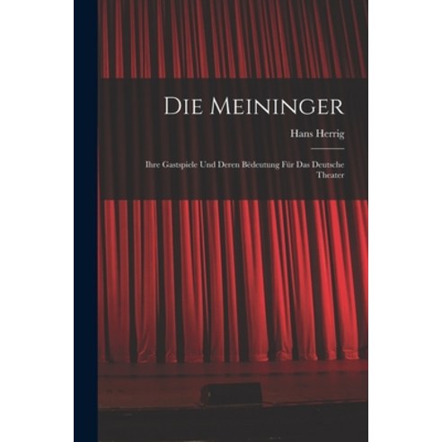 (영문도서) Die Meininger: Ihre Gastspiele und Deren Bëdeutung für das Deutsche Theater Paperback, Legare Street Press, English, 9781017322347