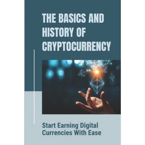 (영문도서) The Basics And History Of Cryptocurrency: Start Earning Digital Currencies With Ease: Know Ho... Paperback, Independently Published, English, 9798542715537