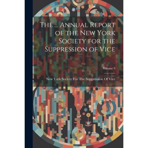 (영문도서) The ... Annual Report of the New York Society for the Suppression of Vice; Volume 9 Paperback, Legare Street Press, English, 9781021923417