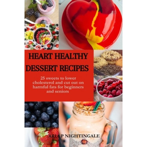 (영문도서) Heart Healthy Dessert Recipes: 25 sweets to lower cholesterol and cut out on harmful fats for... Paperback, Independently Published, English, 9798857610770