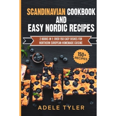 Scandinavian Cookbook And Easy Nordic Recipes: 2 Books In 1: Over 150 Easy Dishes For Northern Europ... Paperback, Independently Published, English, 9798714433573