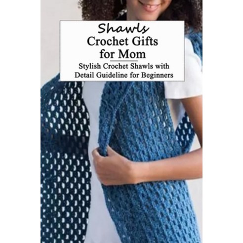 Shawls Crochet Gifts for Mom: Stylish Crochet Shawls with Detail Guideline for Beginners: Mother''s D... Paperback, Independently Published, English, 9798745061745