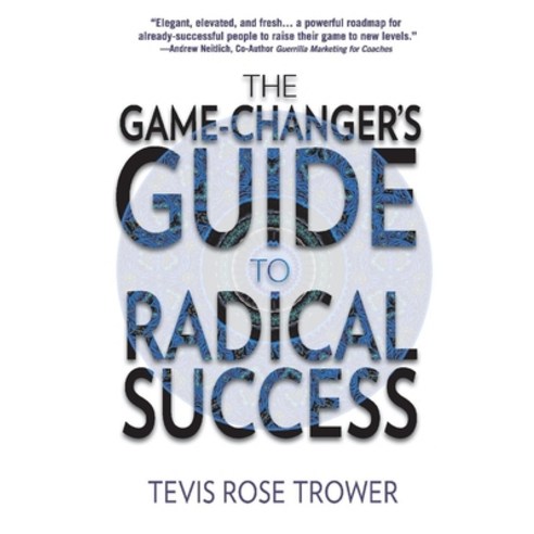 The Game Changer''s Guide to Radical Success Paperback, Bookbaby