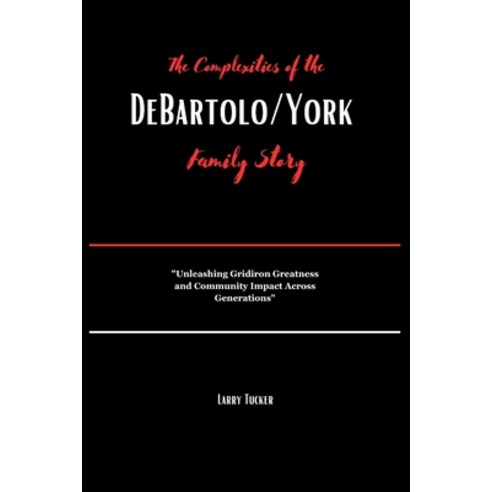 (영문도서) The Complexities of the DeBartolo/York Family Story: "Unleashing Gridiron Greatness and Commu... Paperback, Independently Published, English, 9798879174168