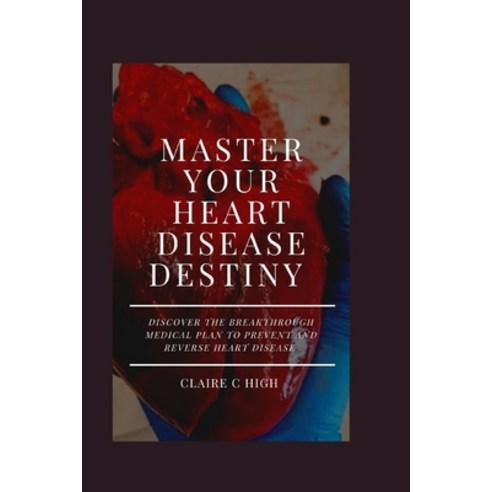 (영문도서) Master Your Heart Disease Destiny: Discover The Breakthrough Medical Plan To Prevent And Reve... Paperback, Independently Published, English, 9798868036552