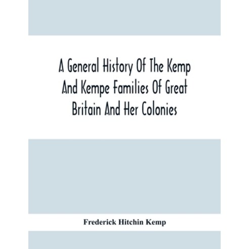 A General History Of The Kemp And Kempe Families Of Great Britain And Her Colonies With Arms Pedig... Paperback, Alpha Edition, English, 9789354415395