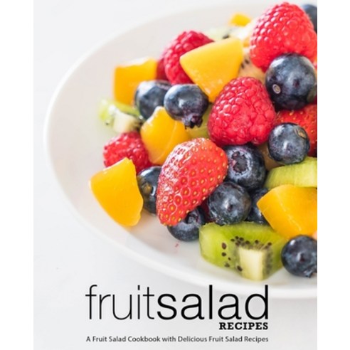 (영문도서) Fruit Salad Recipes: A Fruit Salad Cookbook with Delicious Fruit Salad Recipes (2nd Edition) Paperback, Independently Published, English, 9781654425593