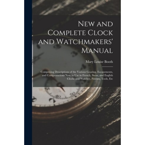 (영문도서) New and Complete Clock and Watchmakers'' Manual: Comprising Descriptions of the Various Gearin... Paperback, Legare Street Press, English, 9781015802759