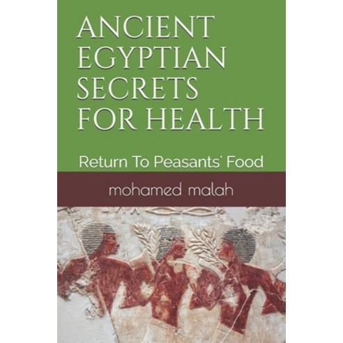 Ancient Egyptian Secrets for Health: Return To Peasants'' Food Paperback, Independently Published, English, 9781790333172