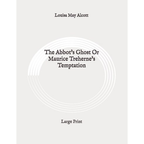 The Abbot''s Ghost Or Maurice Treherne''s Temptation: Large Print Paperback, Independently Published