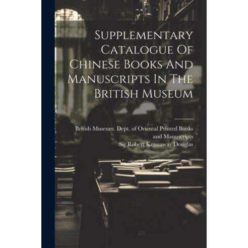 (영문도서) Supplementary Catalogue Of Chinese Books And Manuscripts In The British Museum Paperback, Legare Street Press, English, 9781022408104