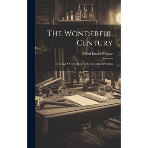 (영문도서) The Wonderful Century: The Age Of New Ideas In Science And Invention Hardcover, Legare Street Press, English, 9781019399514