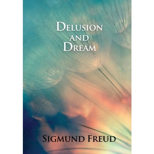 Delusion and Dream: in Jensen''s Gradiva (an Interpretation in the Light of Psychoanalysis of Gradiva) Paperback, Les Prairies Numeriques, English, 9782382743386