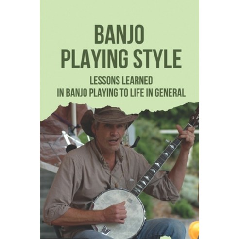 (영문도서) Banjo Playing Style: Lessons Learned In Banjo Playing To Life In General: Banjo Instrument Parts Paperback, Independently Published, English, 9798520414179