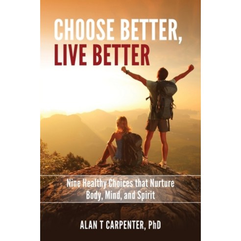 Choose Better Live Better: Nine Healthy Choices that Nurture Body Mind and Spirit Paperback, Healthy Living Resources, English, 9781734254402
