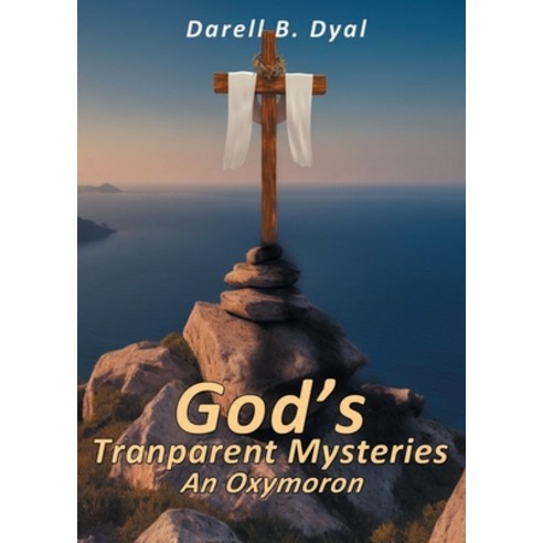 (영문도서) God''s Transparent Mysteries An Oxymoron Paperback, Darell Dyal, English, 9781962733076