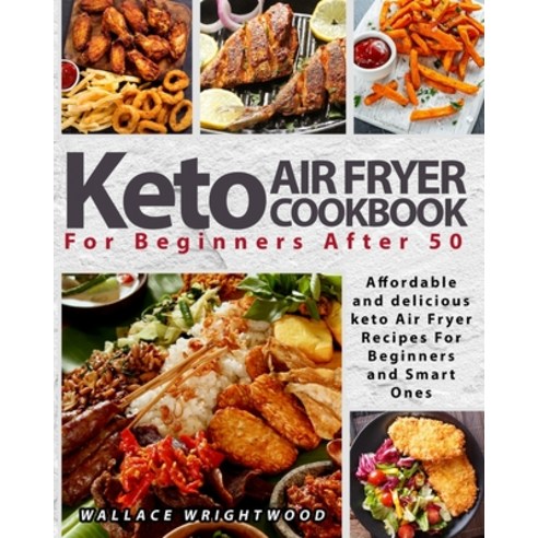 (영문도서) Keto Air Fryer Cookbook for Beginners After 50: Affordable and Delicious Keto Air Fryer Recip... Paperback, Independently Published, English, 9798711189299
