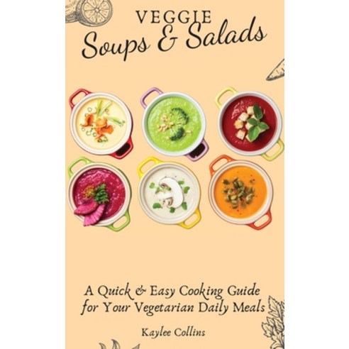 Veggie Soups and Salads: A Quick and Easy Cooking Guide for Your Vegetarian Daily Meals Hardcover, Kaylee Collins, English, 9781801904186