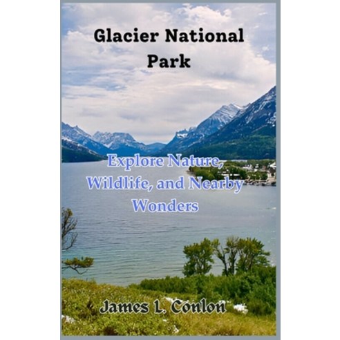 (영문도서) Glacier National Park: Explore Nature Wildlife and Nearby Wonders Paperback, Independently Published, English, 9798343313277