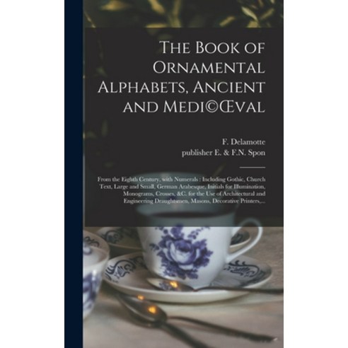 (영문도서) The Book of Ornamental Alphabets Ancient and Medi(c)OEval: From the Eighth Century With Num... Hardcover, Legare Street Press, English, 9781013699511