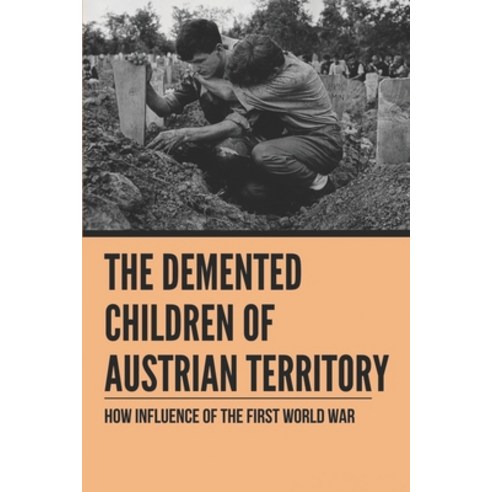(영문도서) The Demented Children Of Austrian Territory: How Influence Of The First World War: The Plot A... Paperback, Independently Published, English, 9798515557928