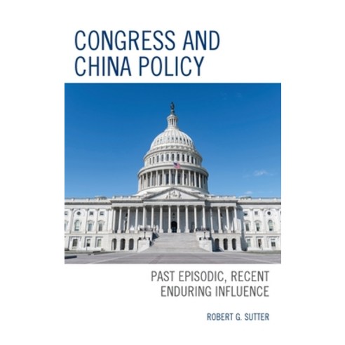 (영문도서) Congress and China Policy: Past Episodic Recent Enduring Influence Hardcover, Lexington Books, English, 9781666929485