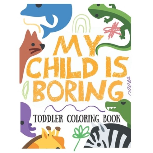 My Child Is Boring Toddler Coloring Book: 100 Coloring Pages Easy ...