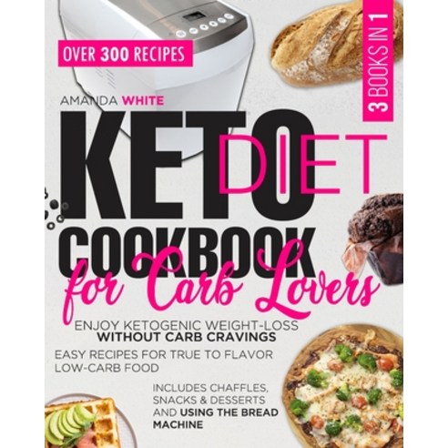 Keto Diet Cookbook for Carb Lovers: 3 Books in 1 - Enjoy Ketogenic Weight-Loss without Carb Cravings... Paperback, Amanda White, English, 9781914094231