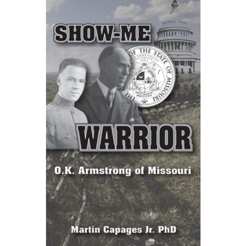 Show-Me Warrior: O. K. Armstrong of Missouri Hardcover, American Freedom Publications LLC