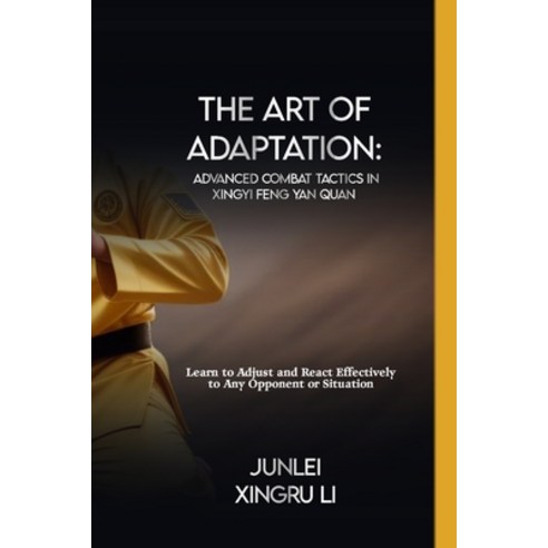 (영문도서) The Art of Adaptation: Advanced Combat Tactics in Xingyi Feng Yan Quan: Learn to Adjust and R... Paperback, Independently Published, English, 9798882712999