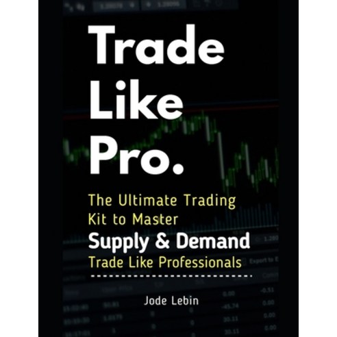 (영문도서) Trade Like Pro. The Ultimate Trading Kit to Master Supply & Demand: Trade Like Professionals Paperback, Independently Published, English, 9781795358668