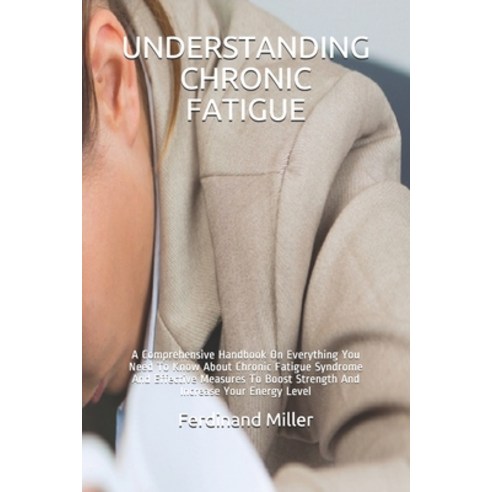 (영문도서) Understanding Chronic Fatigue: A Comprehensive Handbook On Everything You Need To Know About ... Paperback, Independently Published, English, 9798511696003