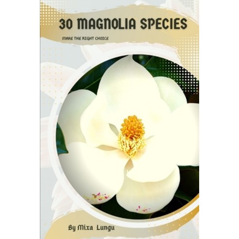 (영문도서) 30 Magnolia species: Make the right choice Paperback, Independently Published, English, 9798391972693