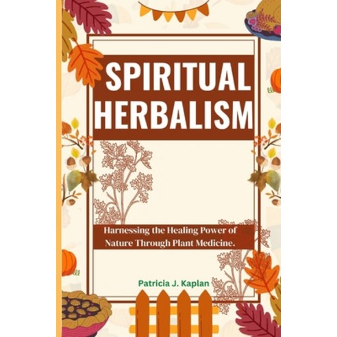 (영문도서) Spiritual Herbalism: Harnessing the Healing Power of Nature Through Plant Medicine. Paperback, Independently Published, English, 9798373394888