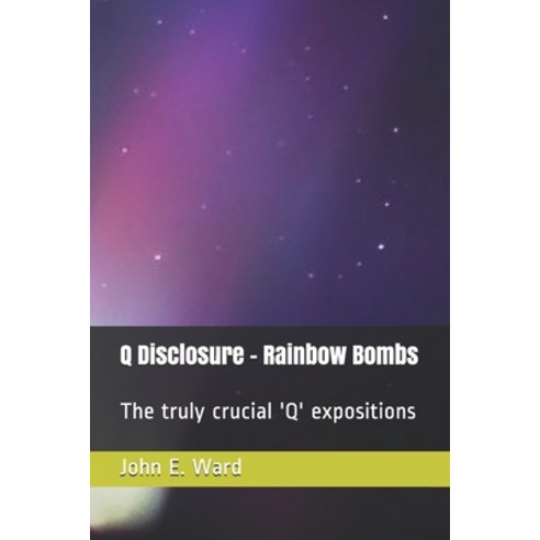 Q Disclosure - Rainbow Bombs: The truly crucial ''Q'' expositions Paperback, Independently Published